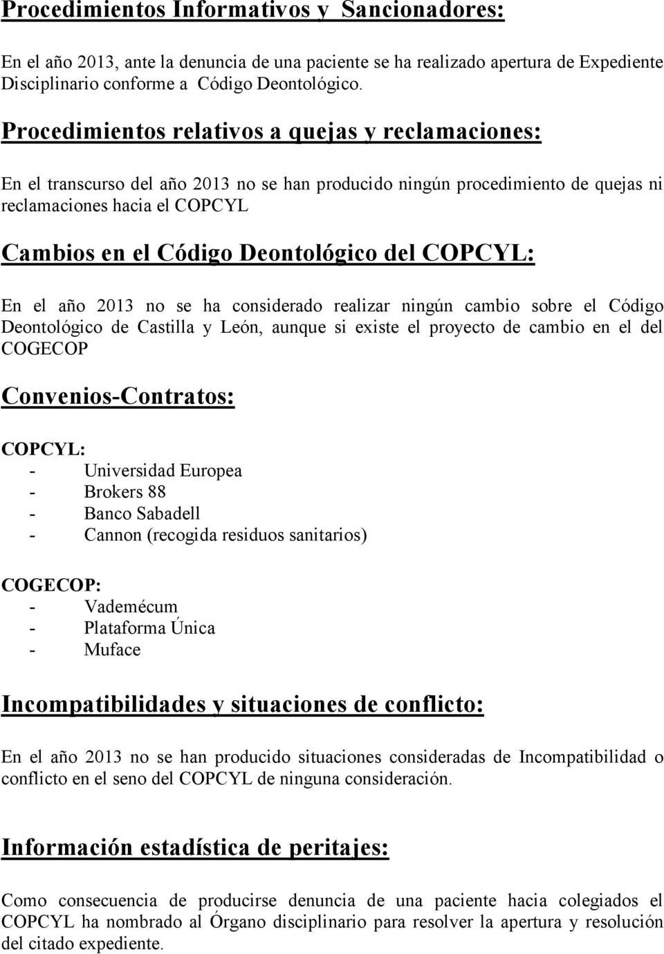 del COPCYL: En el año 2013 no se ha considerado realizar ningún cambio sobre el Código Deontológico de Castilla y León, aunque si existe el proyecto de cambio en el del COGECOP Convenios-Contratos: