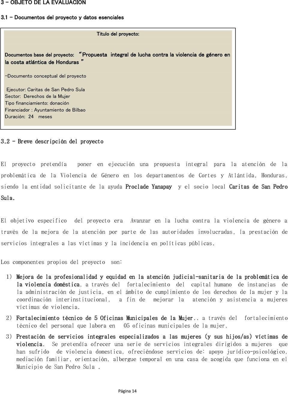 -Documento conceptual del proyecto Ejecutor: Caritas de San Pedro Sula Sector: Derechos de la Mujer Tipo financiamiento: donación Financiador : Ayuntamiento de Bilbao Duración: 24 meses 3.