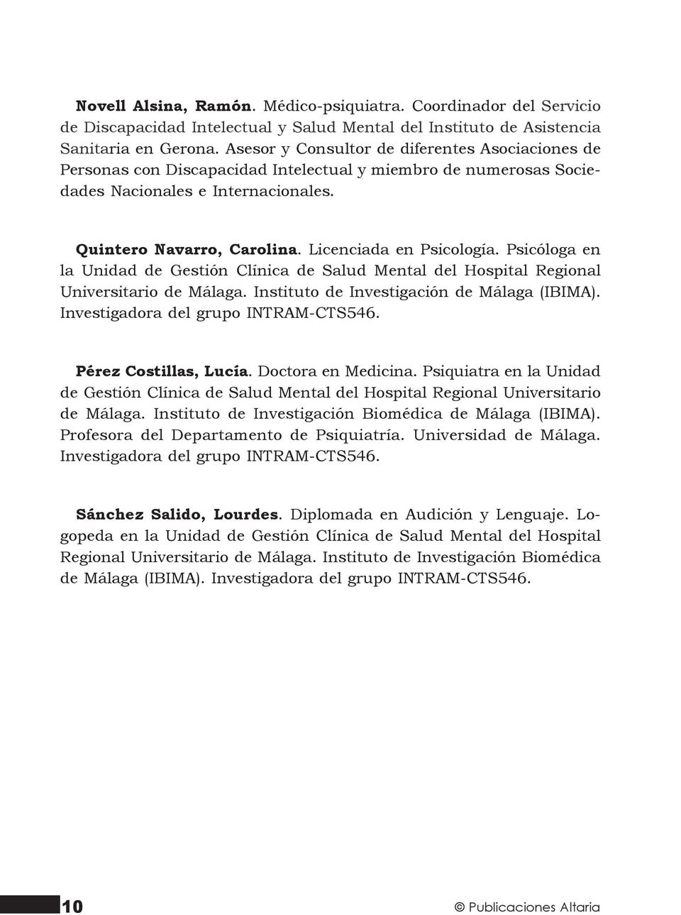 Licenciada en Psicología. Psicóloga en la Unidad de Gestión Clínica de Salud Mental del Hospital Regional Universitario de Málaga. Instituto de Investigación de Málaga (IBIMA).