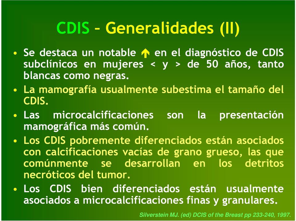 Los CDIS pobremente diferenciados están asociados con calcificaciones vacías de grano grueso, las que comúnmente se desarrollan en los detritos