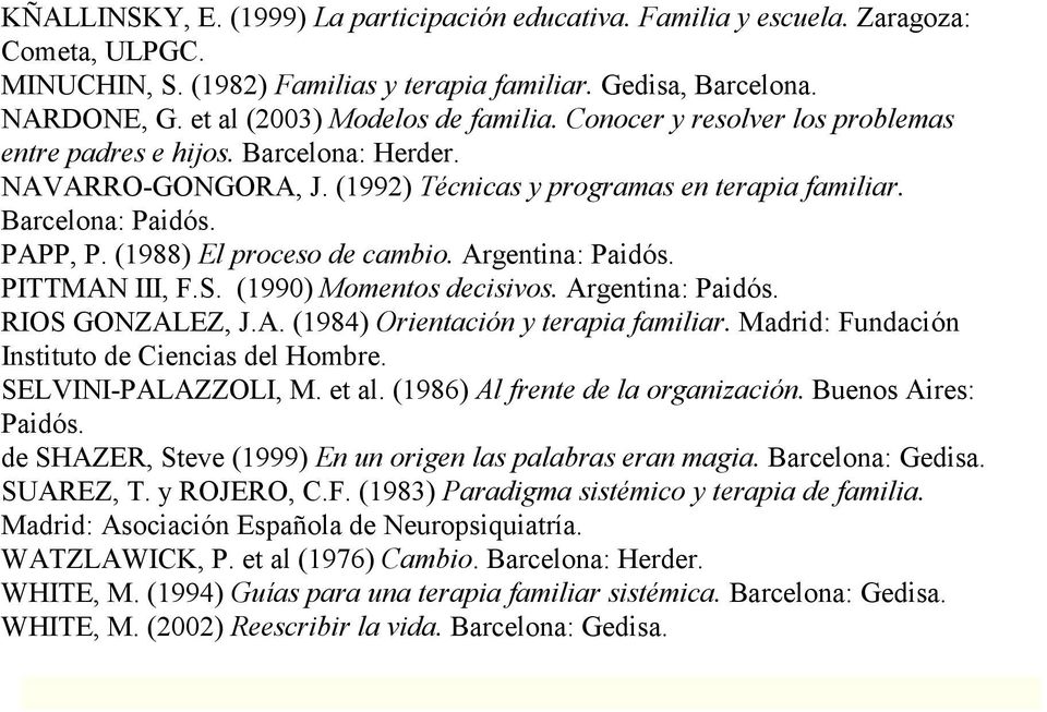 PAPP, P. (1988) El proceso de cambio. Argentina: Paidós. PITTMAN III, F.S. (1990) Momentos decisivos. Argentina: Paidós. RIOS GONZALEZ, J.A. (1984) Orientación y terapia familiar.