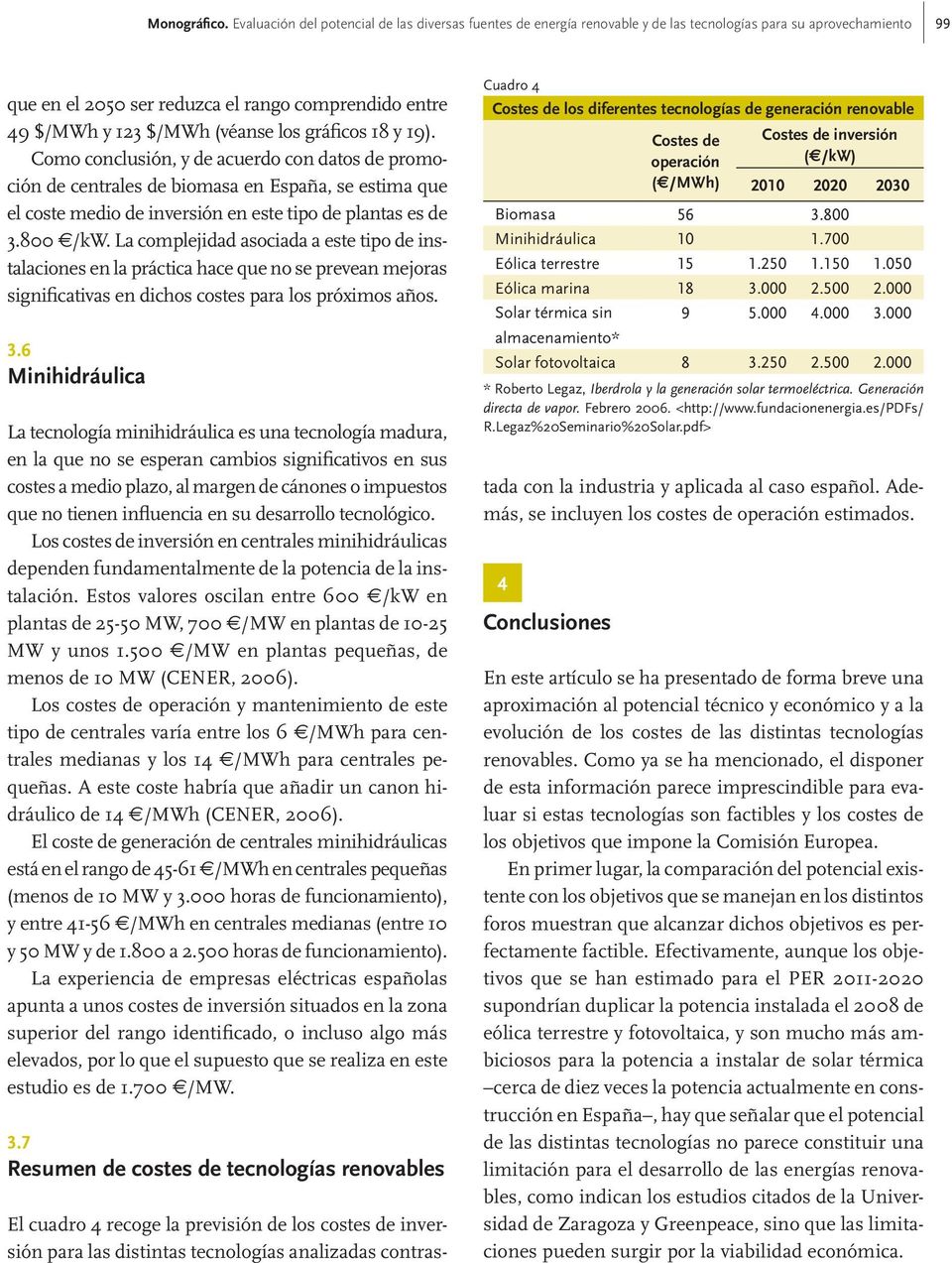 los gráficos 18 y 19). Como conclusión, y de acuerdo con datos de promoción de centrales de biomasa en España, se estima que el coste medio de inversión en este tipo de plantas es de 3.8 /kw.