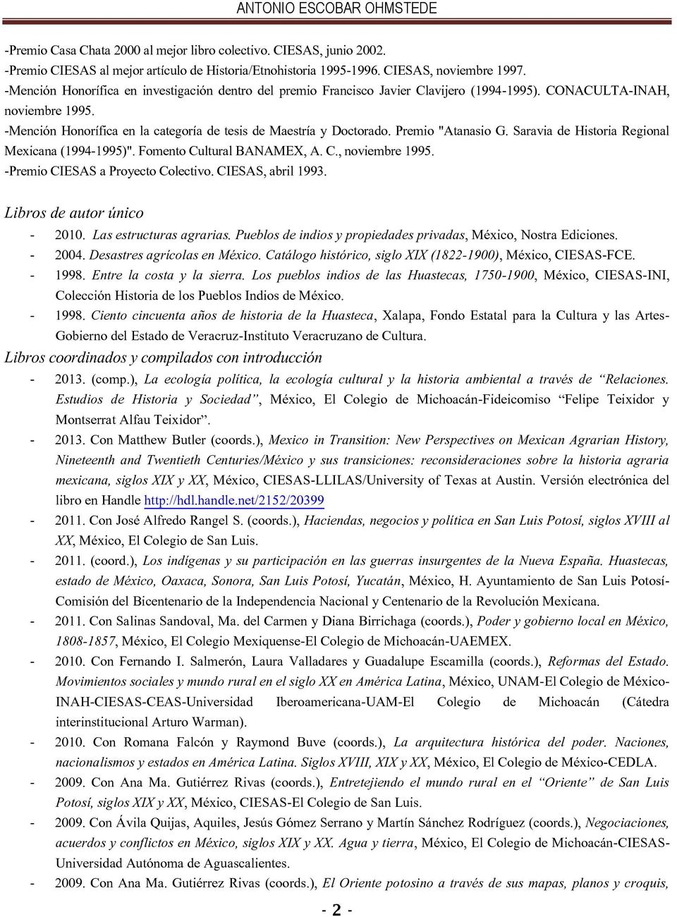 Premio "Atanasio G. Saravia de Historia Regional Mexicana (1994-1995)". Fomento Cultural BANAMEX, A. C., noviembre 1995. -Premio CIESAS a Proyecto Colectivo. CIESAS, abril 1993.