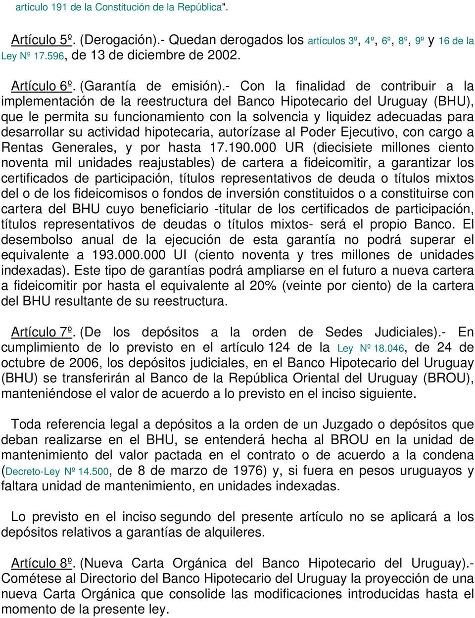 - Con la finalidad de contribuir a la implementación de la reestructura del Banco Hipotecario del Uruguay (BHU), que le permita su funcionamiento con la solvencia y liquidez adecuadas para