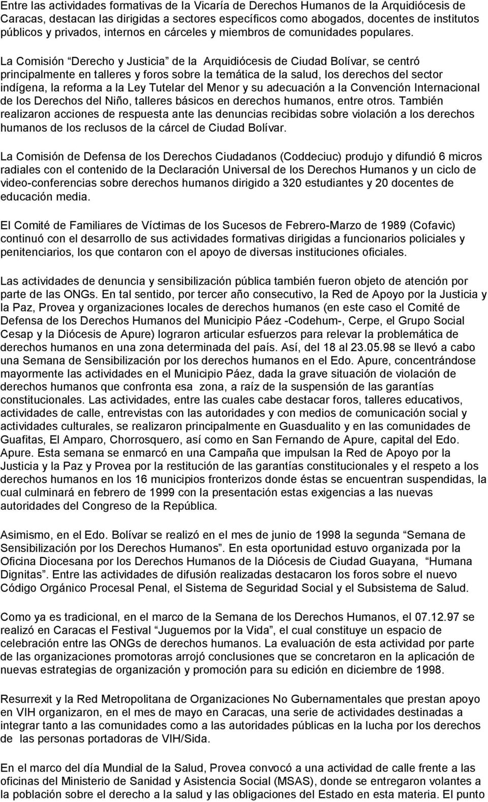 La Comisión Derecho y Justicia de la Arquidiócesis de Ciudad Bolívar, se centró principalmente en talleres y foros sobre la temática de la salud, los derechos del sector indígena, la reforma a la Ley