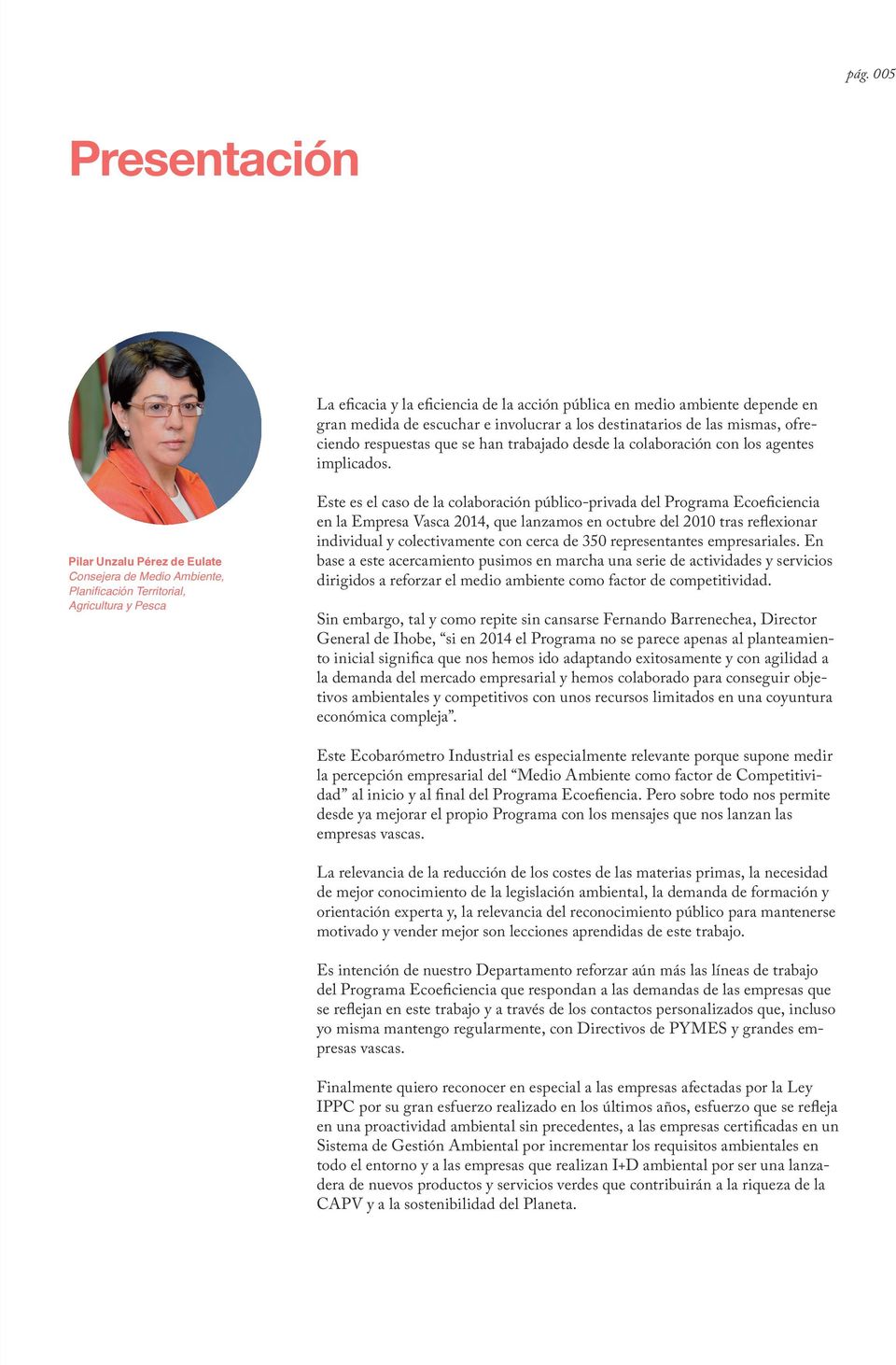 Pilar Unzalu Pérez de Eulate Consejera de Medio Ambiente, Planificación Territorial, Agricultura y Pesca Este es el caso de la colaboración público-privada del Programa Ecoeficiencia en la Empresa
