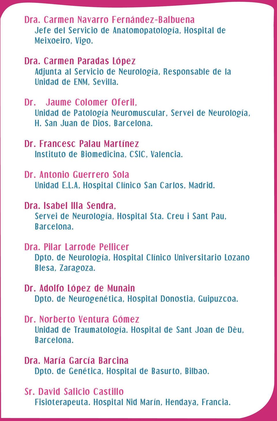 San Juan de Dios, Barcelona. Dr. Francesc Palau Martínez Instituto de Biomedicina, CSIC, Valencia. Dr. Antonio Guerrero Sola Unidad E.L.A, Hospital Clínico San Carlos, Madrid. Dra.