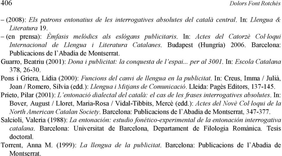 Guarro, Beatriu (2001): Dona i publicitat: la conquesta de l espai... per al 3001. In: Escola Catalana 378, 26-30. Pons i Griera, Lídia (2000): Funcions del canvi de llengua en la publicitat.