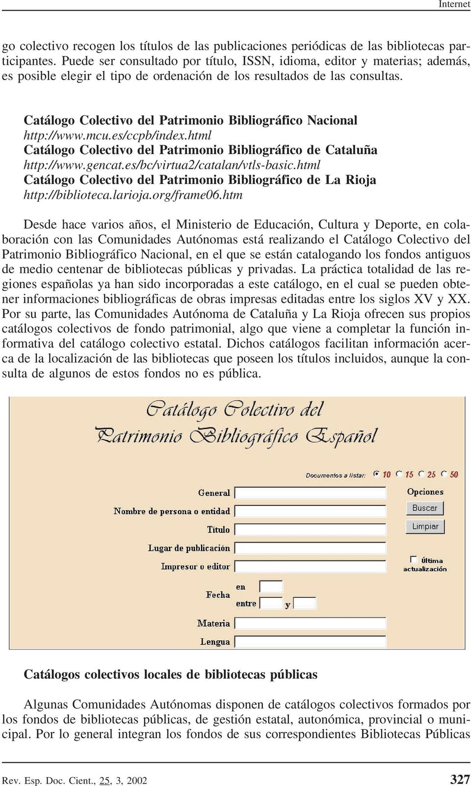 Catálogo Colectivo del Patrimonio Bibliográfico Nacional http://www.mcu.es/ccpb/index.html Catálogo Colectivo del Patrimonio Bibliográfico de Cataluña http://www.gencat.