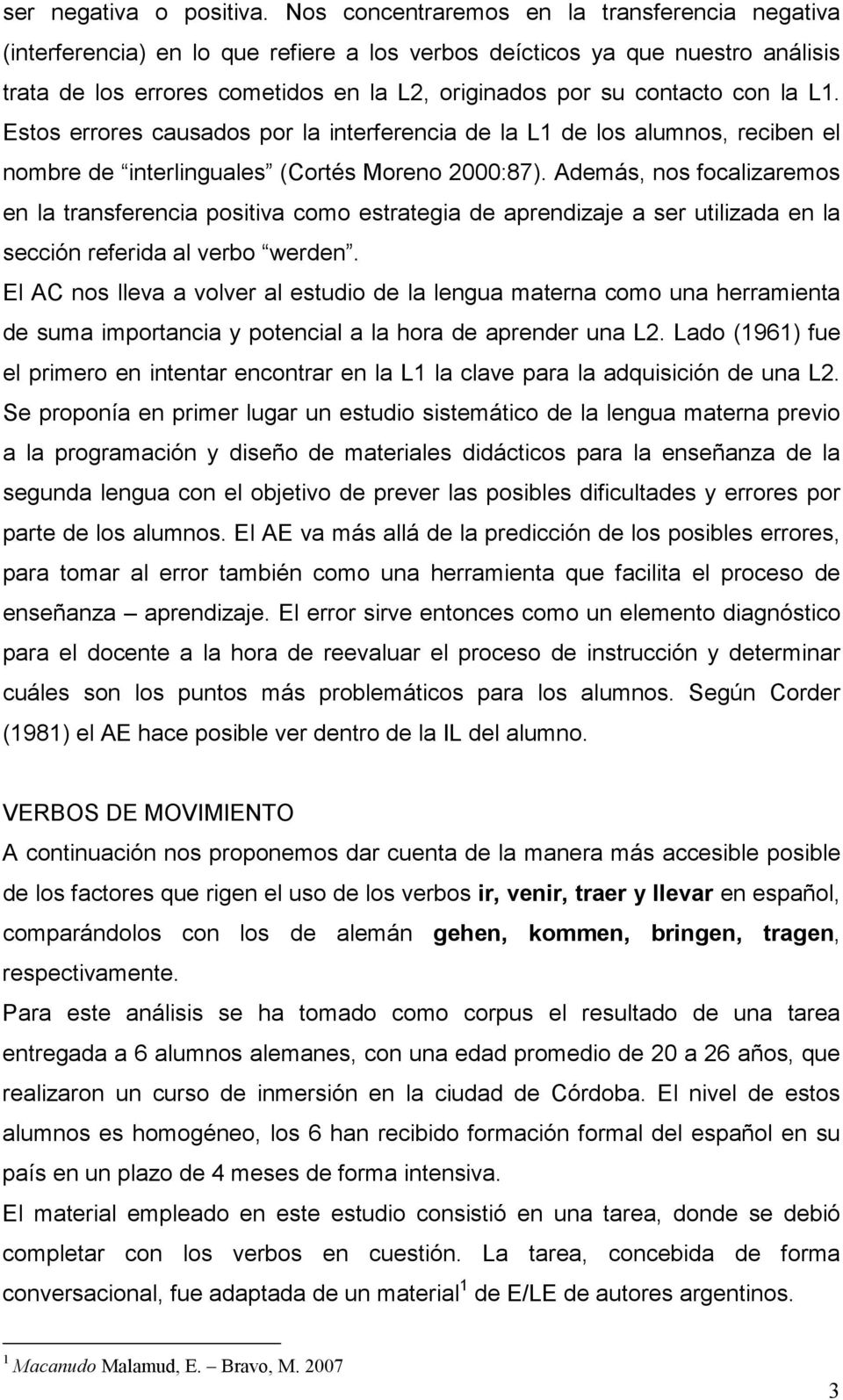 con la L1. Estos errores causados por la interferencia de la L1 de los alumnos, reciben el nombre de interlinguales (Cortés Moreno 2000:87).