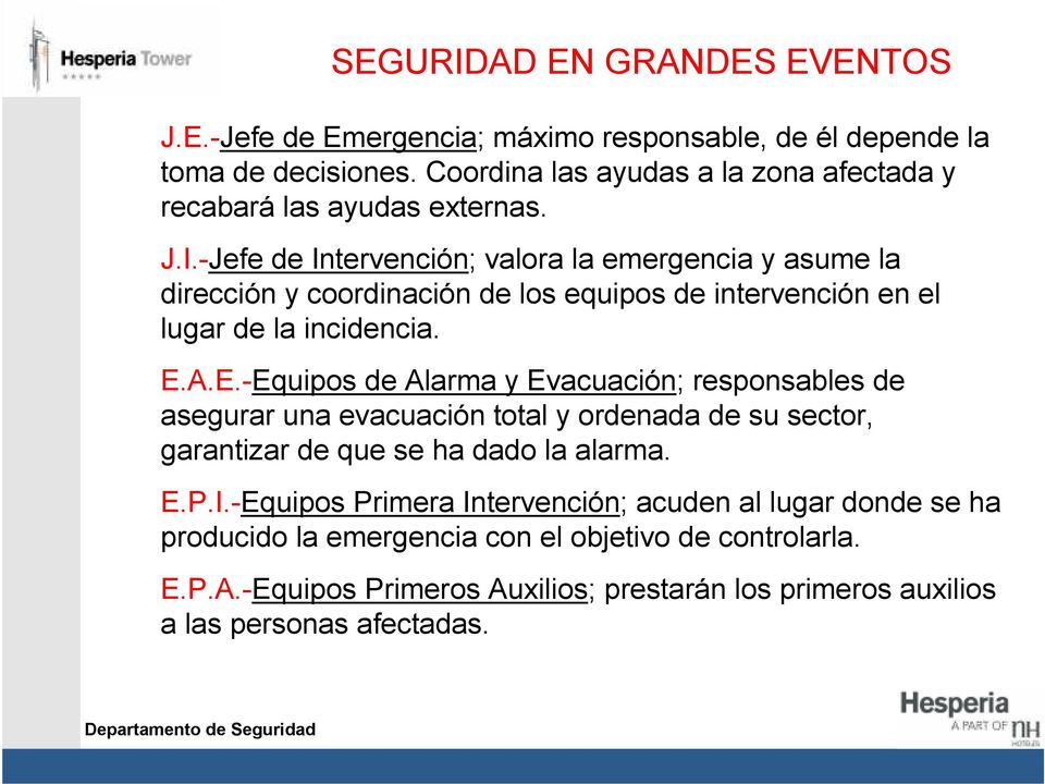 A.E.-Equipos de Alarma y Evacuación; responsables de asegurar una evacuación total y ordenada de su sector, garantizar de que se ha dado la alarma. E.P.I.