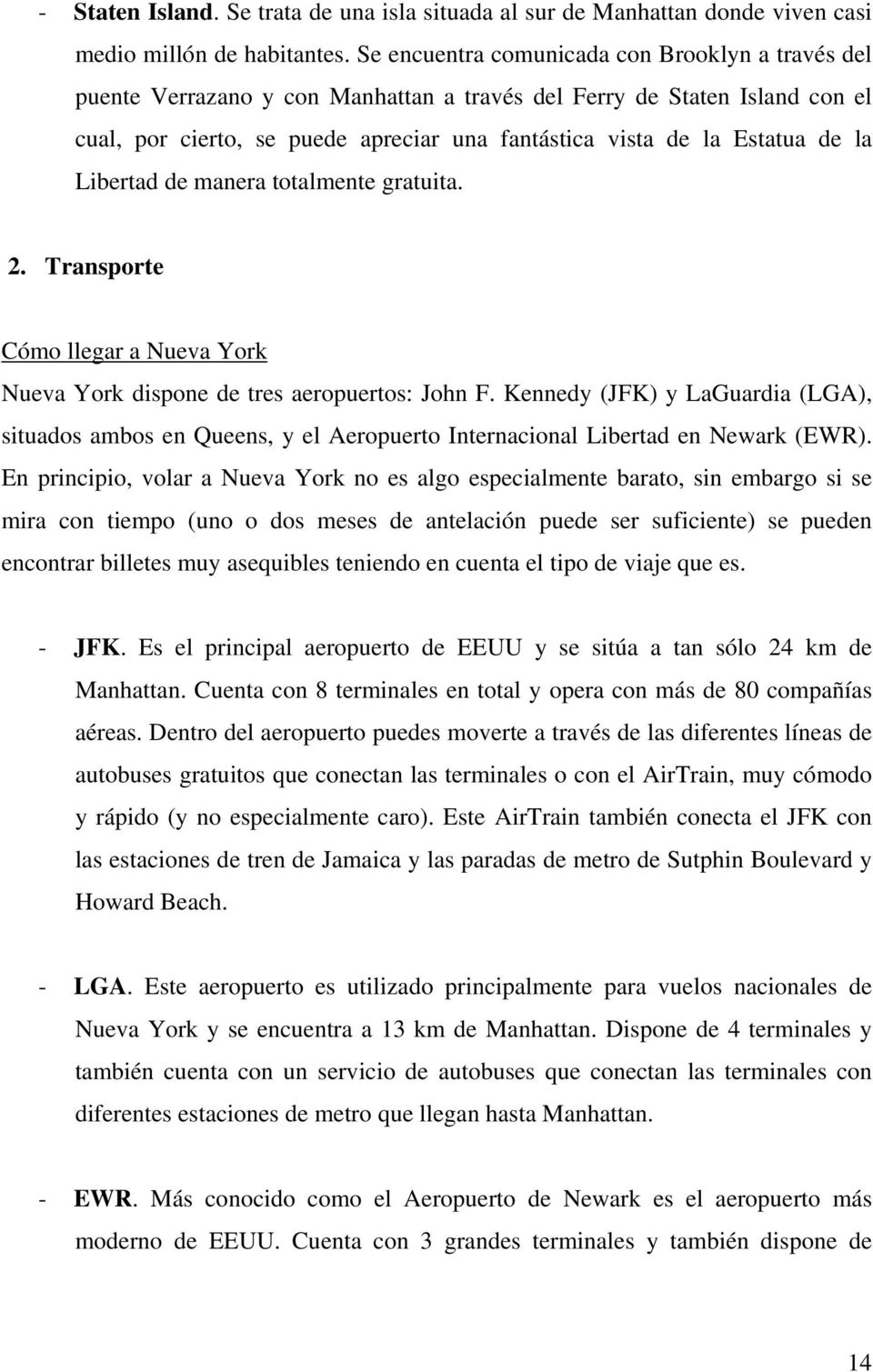 la Libertad de manera totalmente gratuita. 2. Transporte Cómo llegar a Nueva York Nueva York dispone de tres aeropuertos: John F.