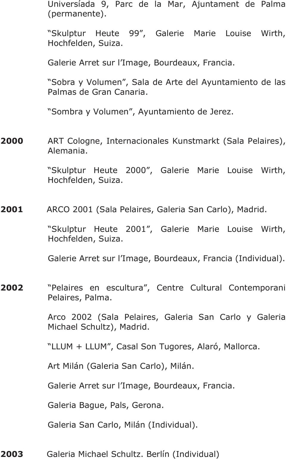 Skulptur Heute 2000, Galerie Marie Louise Wirth, Hochfelden, Suiza. 2001 ARCO 2001 (Sala Pelaires, Galeria San Carlo), Madrid. Skulptur Heute 2001, Galerie Marie Louise Wirth, Hochfelden, Suiza.