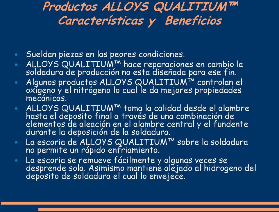 Algunos productos ALLOYS QUALITIUM controlan el oxigeno y el nitrógeno lo cual le da mejores propiedades mecánicas.