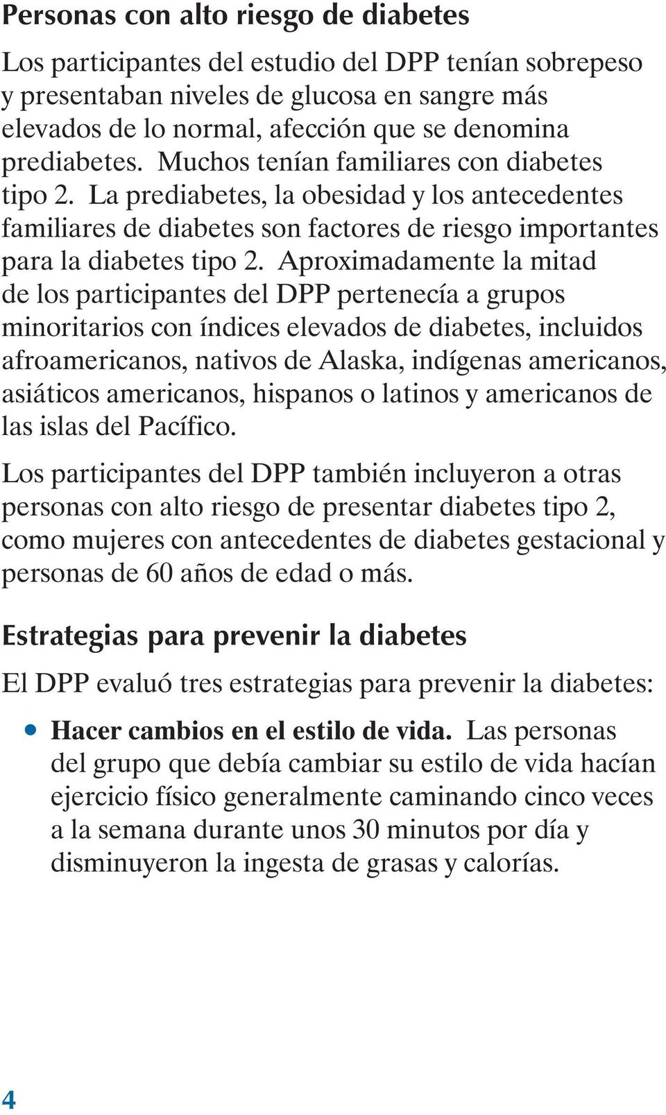 Aproximadamente la mitad de los participantes del DPP pertenecía a grupos minoritarios con índices elevados de diabetes, incluidos afroamericanos, nativos de Alaska, indígenas americanos, asiáticos