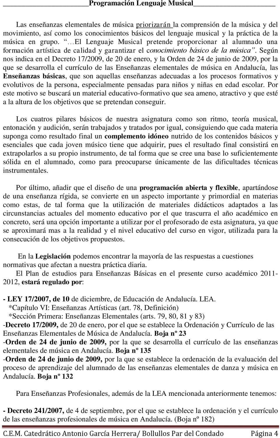 Según nos indica en el Decreto 17/2009, de 20 de enero, y la Orden de 24 de junio de 2009, por la que se desarrolla el currículo de las Enseñanzas elementales de música en Andalucía, las Enseñanzas