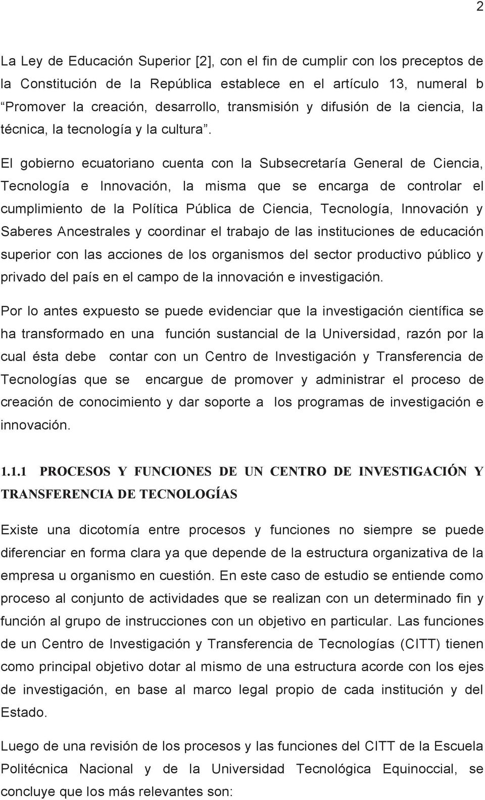 El gobierno ecuatoriano cuenta con la Subsecretaría General de Ciencia, Tecnología e Innovación, la misma que se encarga de controlar el cumplimiento de la Política Pública de Ciencia, Tecnología,