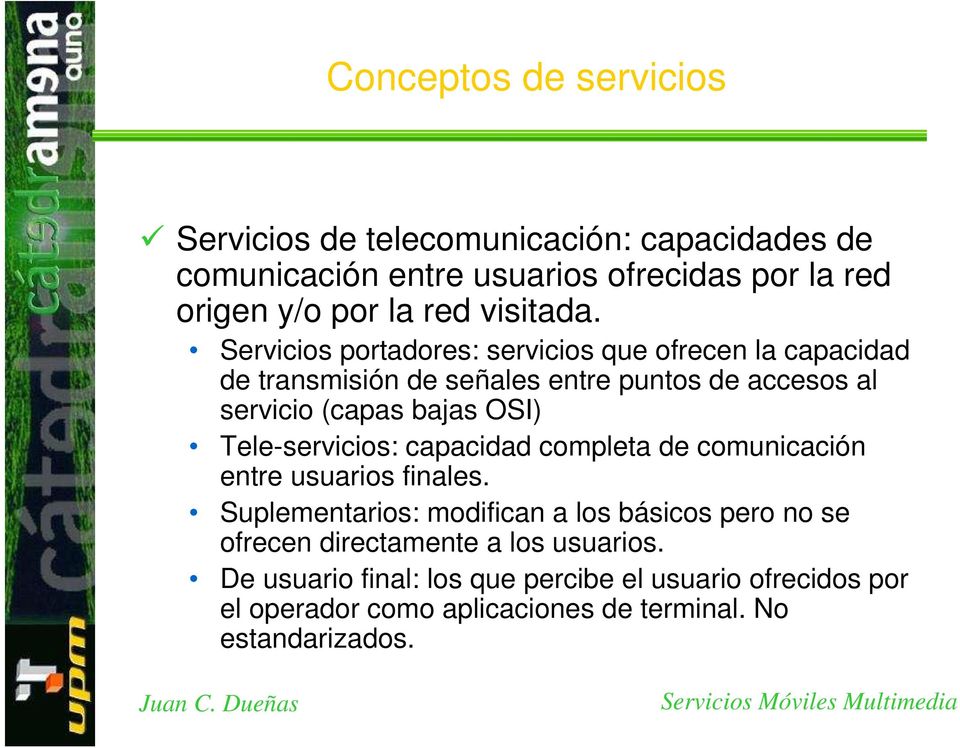 Servicios portadores: servicios que ofrecen la capacidad de transmisión de señales entre puntos de accesos al servicio (capas bajas OSI)