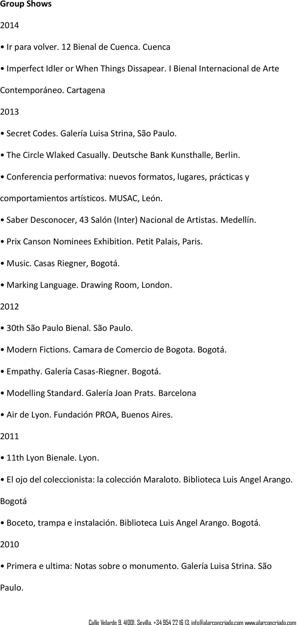 Saber Desconocer, 43 Salón (Inter) Nacional de Artistas. Medellín. Prix Canson Nominees Exhibition. Petit Palais, Paris. Music. Casas Riegner, Bogotá. Marking Language. Drawing Room, London.