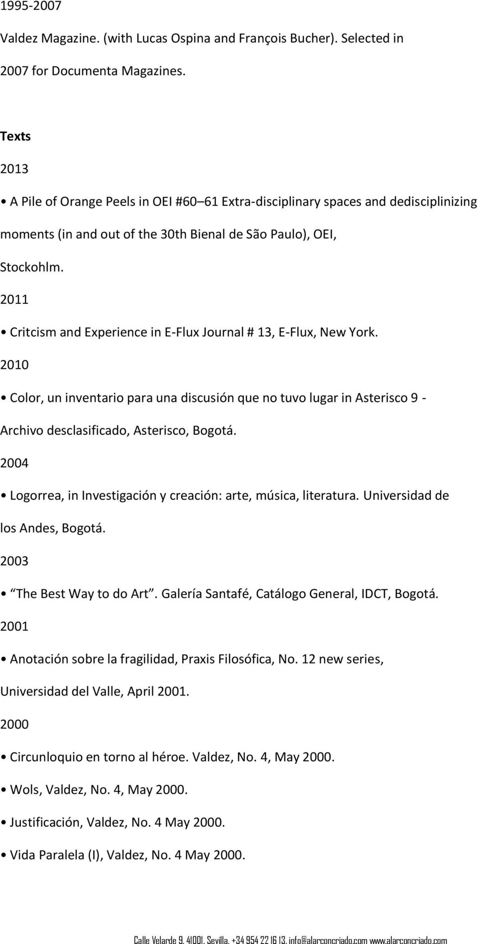 2011 Critcism and Experience in E-Flux Journal # 13, E-Flux, New York. 2010 Color, un inventario para una discusión que no tuvo lugar in Asterisco 9 - Archivo desclasificado, Asterisco, Bogotá.