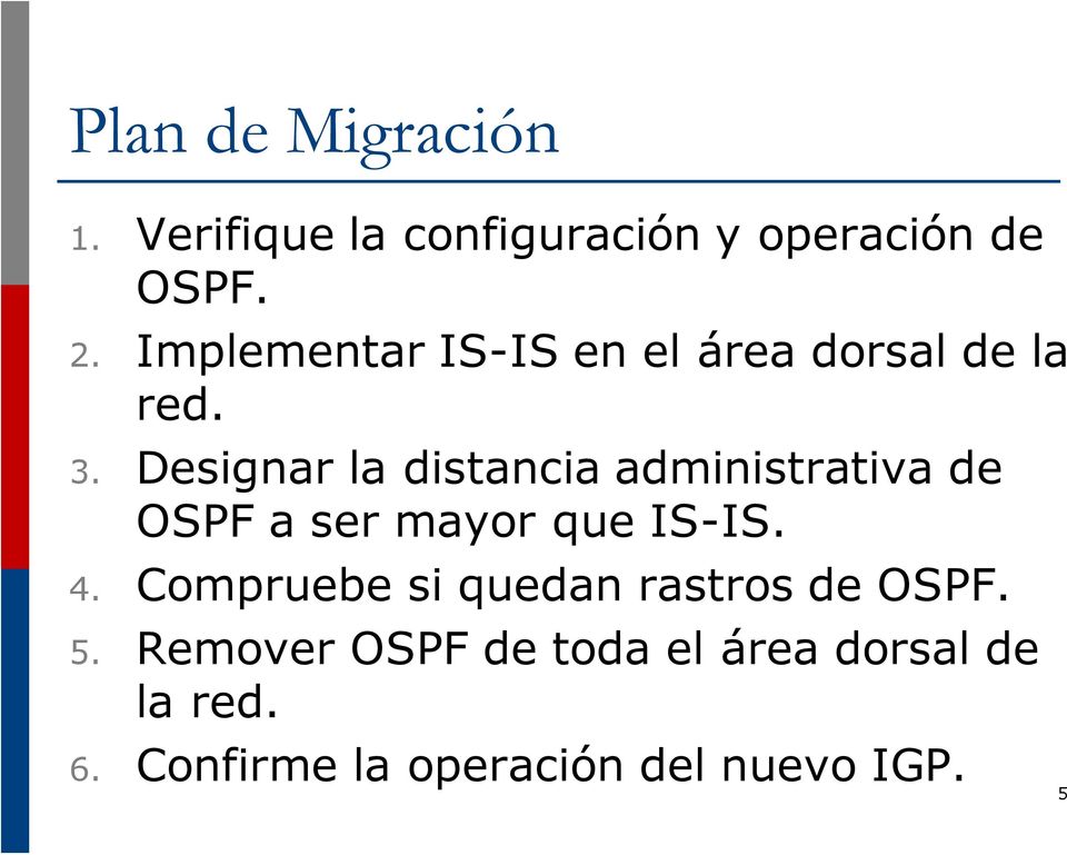 Designar la distancia administrativa de OSPF a ser mayor que IS-IS. 4.