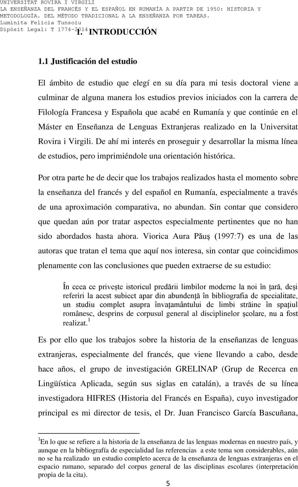 Española que acabé en Rumanía y que continúe en el Máster en Enseñanza de Lenguas Extranjeras realizado en la Universitat Rovira i Virgili.