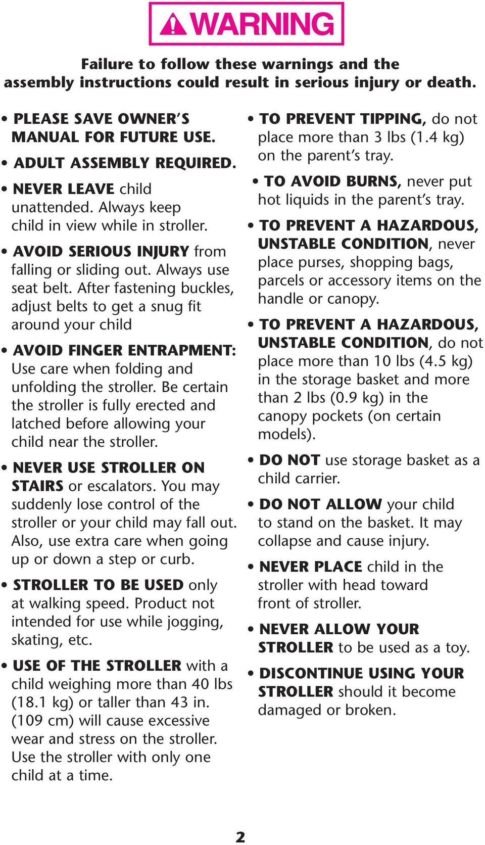 After fastening buckles, adjust belts to get a snug fit around your child AVOID FINGER ENTRAPMENT: Use care when folding and unfolding the stroller.