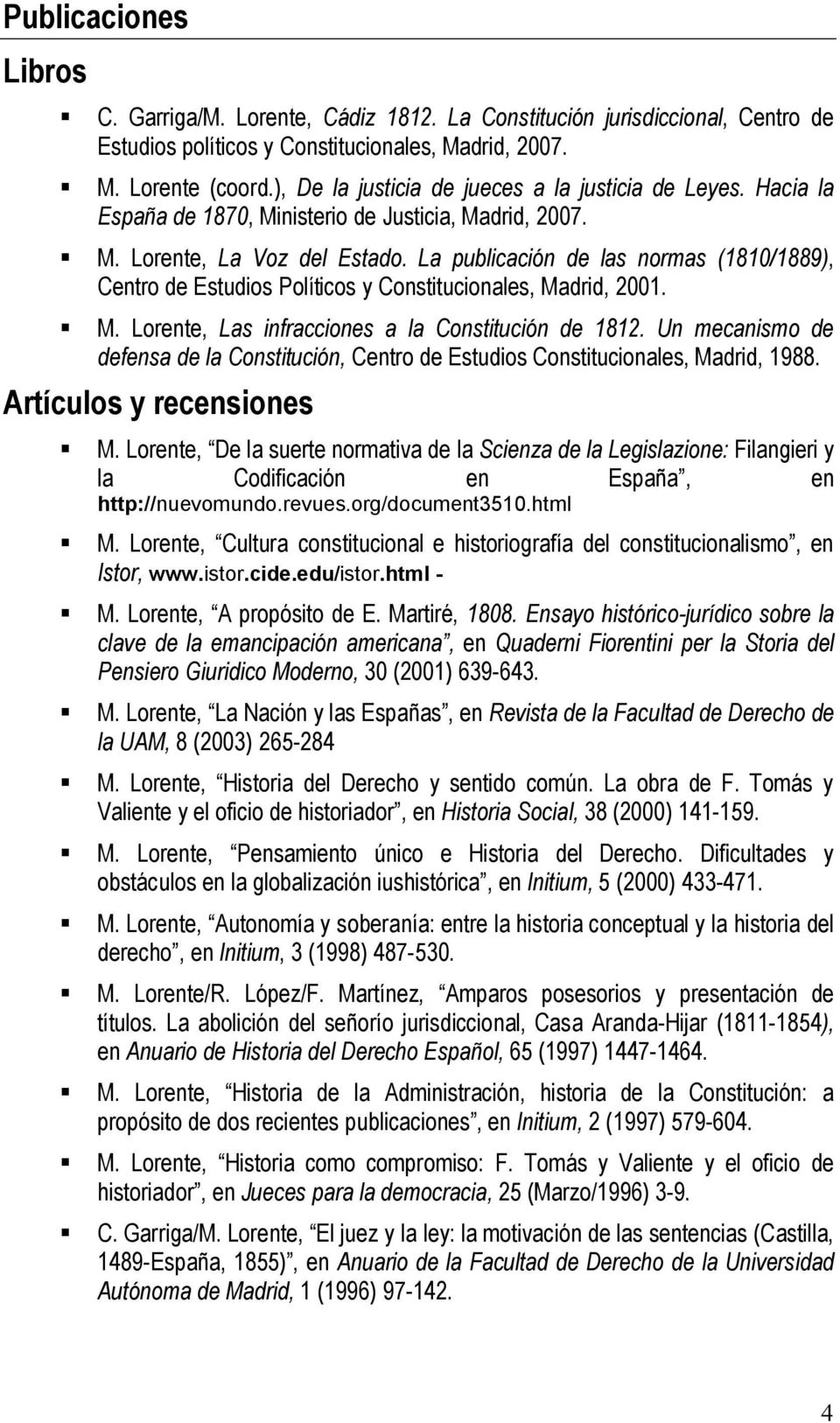 La publicación de las normas (1810/1889), Centro de Estudios Políticos y Constitucionales, Madrid, 2001. M. Lorente, Las infracciones a la Constitución de 1812.
