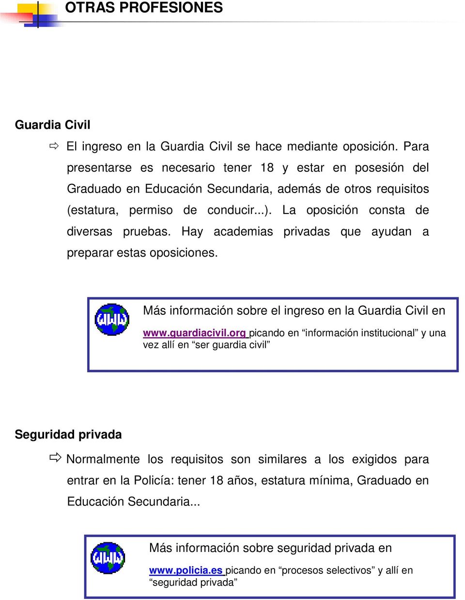 La oposición consta de diversas pruebas. Hay academias privadas que ayudan a preparar estas oposiciones. Más información sobre el ingreso en la Guardia Civil en www.guardiacivil.