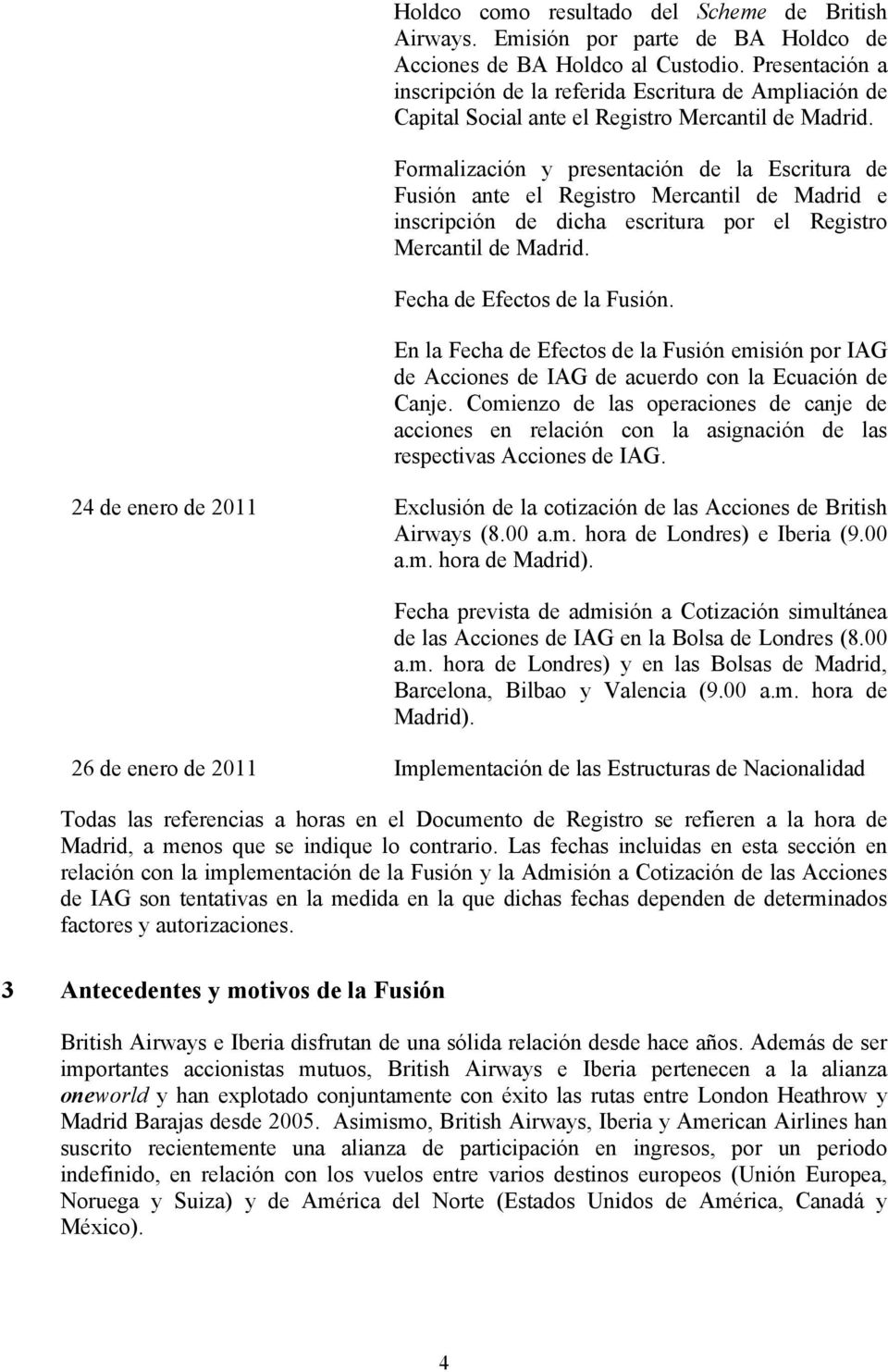 Formalización y presentación de la Escritura de Fusión ante el Registro Mercantil de Madrid e inscripción de dicha escritura por el Registro Mercantil de Madrid. Fecha de Efectos de la Fusión.