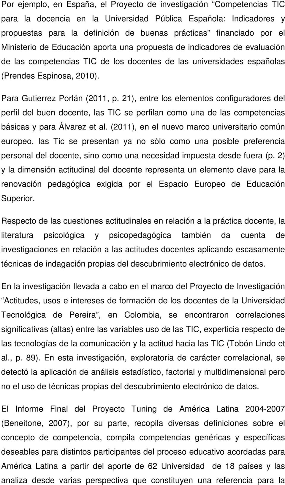 Para Gutierrez Porlán (2011, p. 21), entre los elementos configuradores del perfil del buen docente, las TIC se perfilan como una de las competencias básicas y para Álvarez et al.