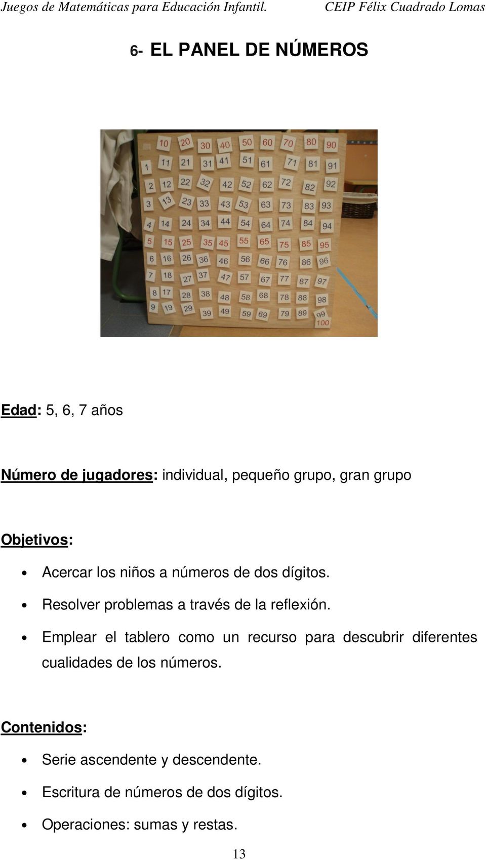 Emplear el tablero como un recurso para descubrir diferentes cualidades de los números.