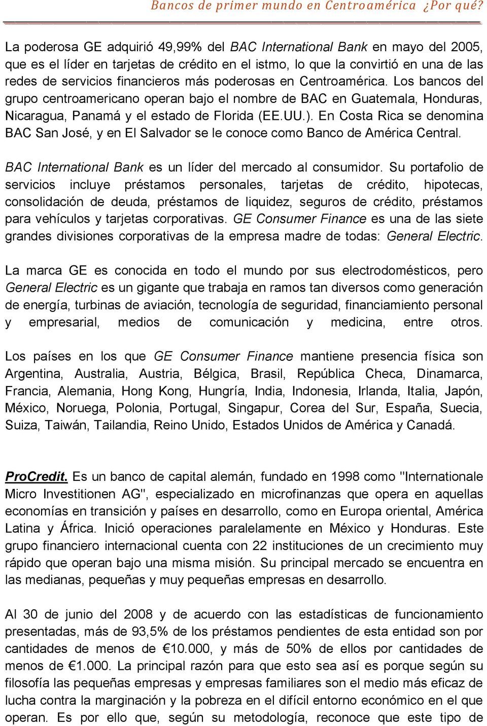 En Costa Rica se denomina BAC San José, y en El Salvador se le conoce como Banco de América Central. BAC International Bank es un líder del mercado al consumidor.