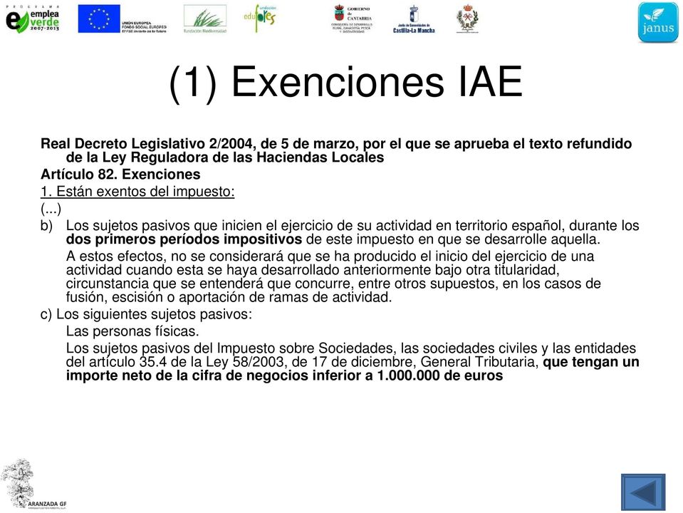 ..) b) Los sujetos pasivos que inicien el ejercicio de su actividad en territorio español, durante los dos primeros períodos impositivos de este impuesto en que se desarrolle aquella.
