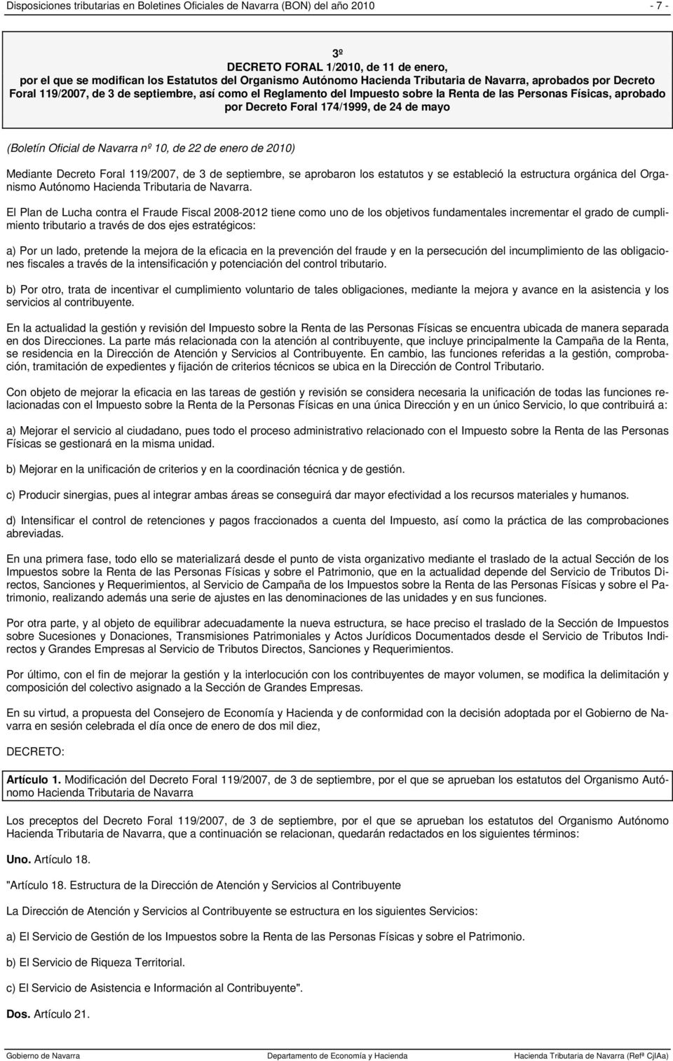 de mayo (Boletín Oficial de Navarra nº 10, de 22 de enero de 2010) Mediante Decreto Foral 119/2007, de 3 de septiembre, se aprobaron los estatutos y se estableció la estructura orgánica del Organismo