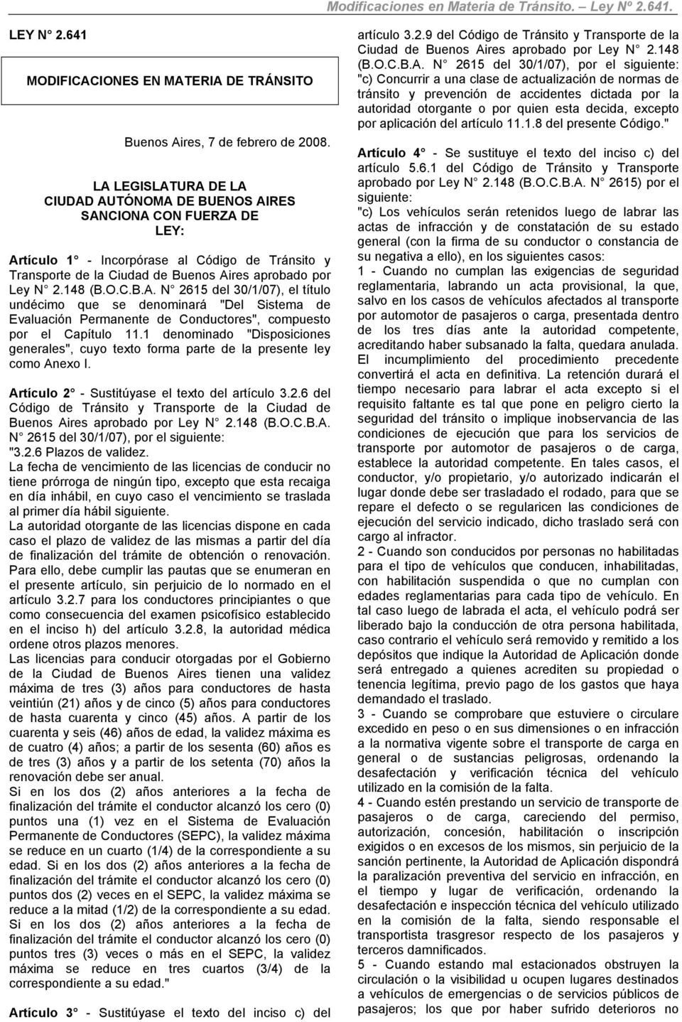1 denominado "Disposiciones generales", cuyo texto forma parte de la presente ley como Anexo I. Artículo 2 - Sustitúyase el texto del artículo 3.2.6 del Código de Tránsito y Transporte de la Ciudad de Buenos Aires aprobado por Ley N 2.