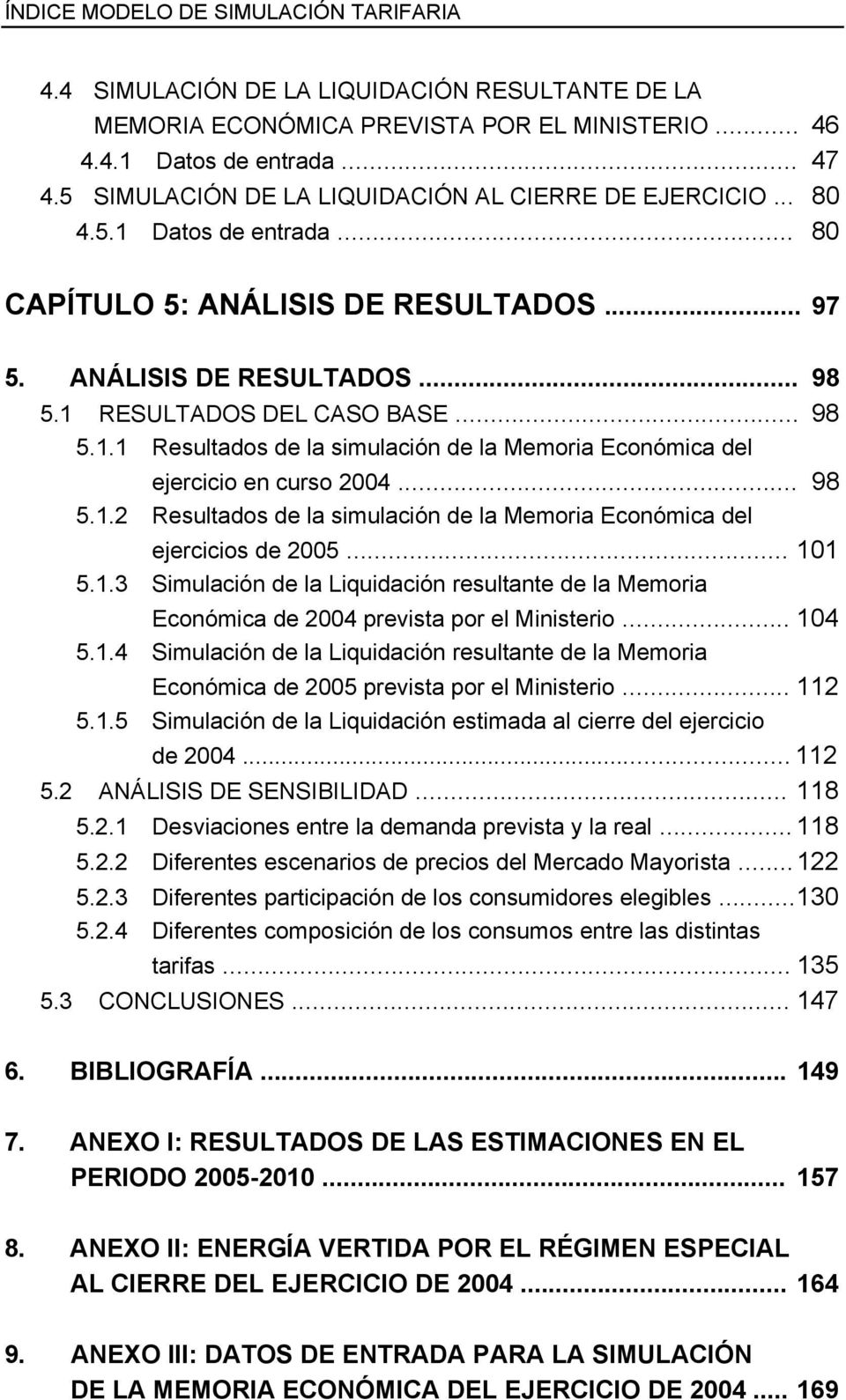 .. 98 5.1.2 Resultados de la simulación de la Memoria Económica del ejercicios de 2005... 101 5.1.3 Simulación de la Liquidación resultante de la Memoria Económica de 2004 prevista por el Ministerio.