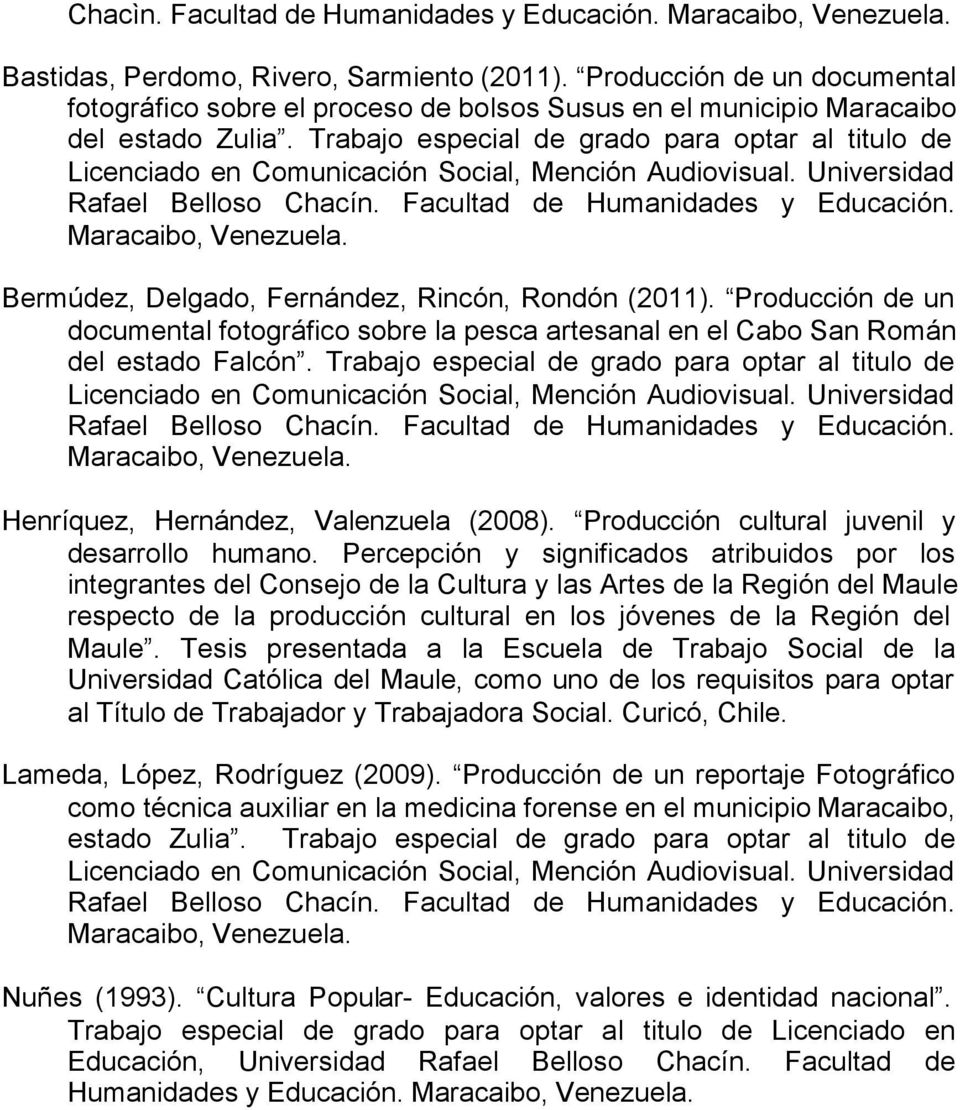 Trabajo especial de grado para optar al titulo de Licenciado en Comunicación Social, Mención Audiovisual. Universidad Rafael Belloso Chacín. Facultad de Humanidades y Educación. Maracaibo, Venezuela.