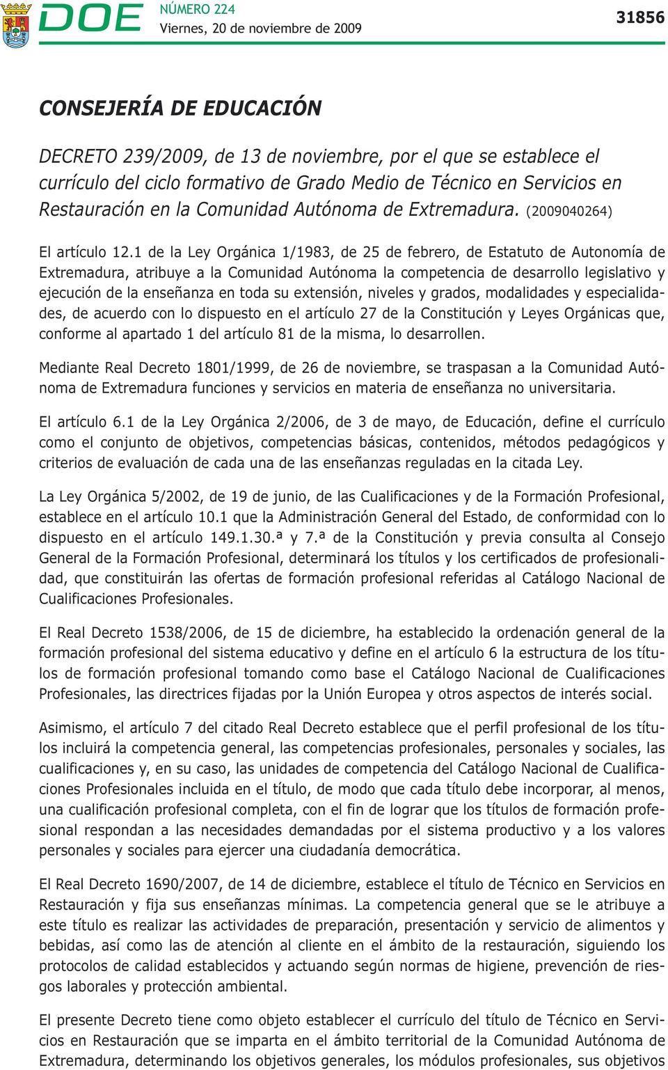 1 de la Ley Orgánica 1/1983, de 25 de febrero, de Estatuto de Autonomía de Extremadura, atribuye a la Comunidad Autónoma la competencia de desarrollo legislativo y ejecución de la enseñanza en toda