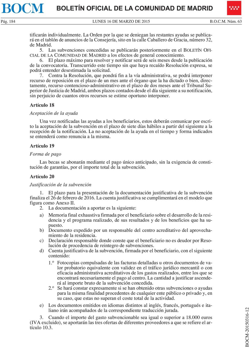 Las subvenciones concedidas se publicarán posteriormente en el BOLETÍN OFI- CIAL DE LA COMUNIDAD DE MADRID a los efectos de general conocimiento. 6.