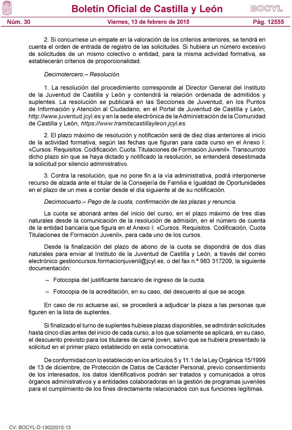 La resolución del procedimiento corresponde al Director General del Instituto de la Juventud de Castilla y León y contendrá la relación ordenada de admitidos y suplentes.