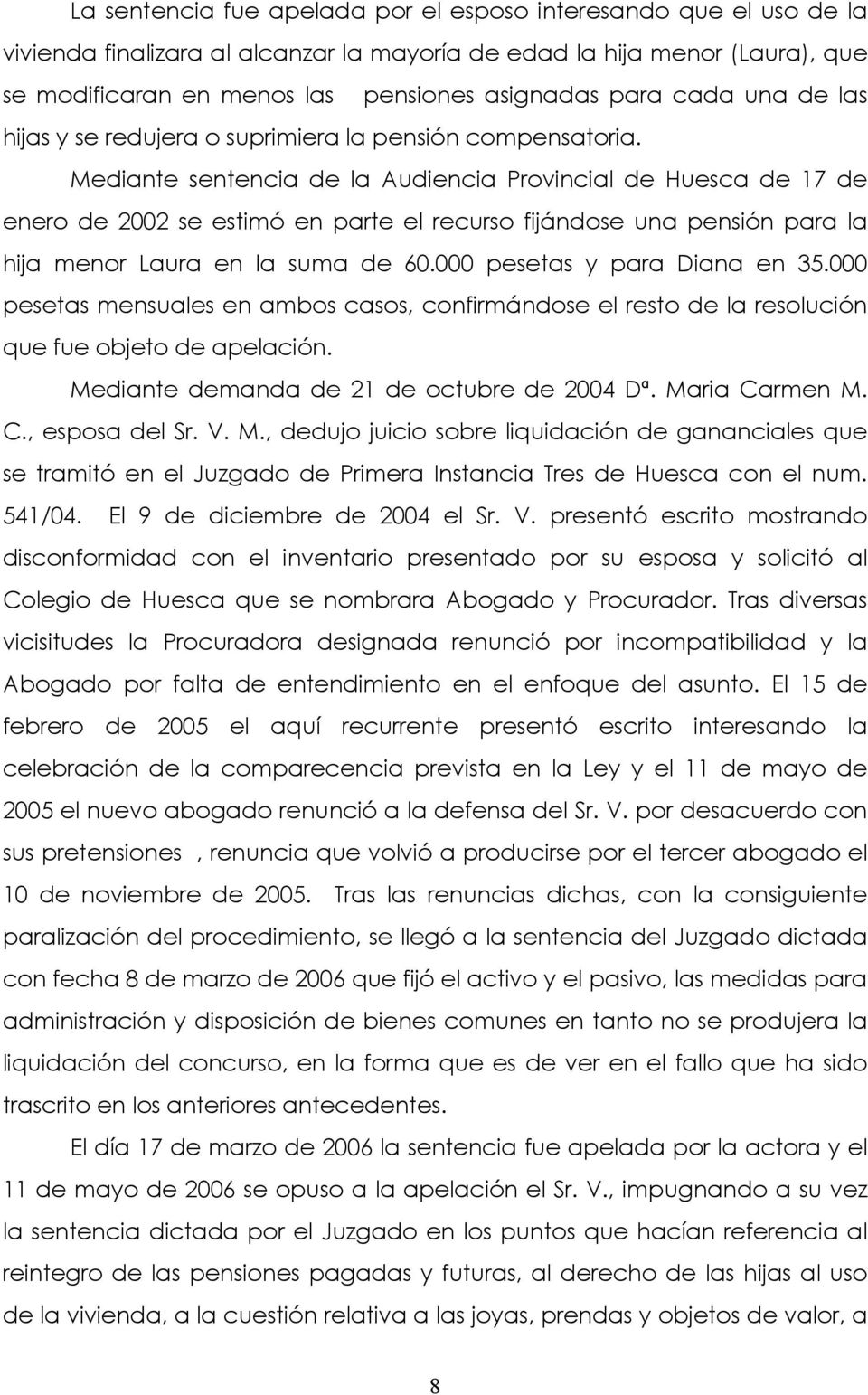 Mediante sentencia de la Audiencia Provincial de Huesca de 17 de enero de 2002 se estimó en parte el recurso fijándose una pensión para la hija menor Laura en la suma de 60.