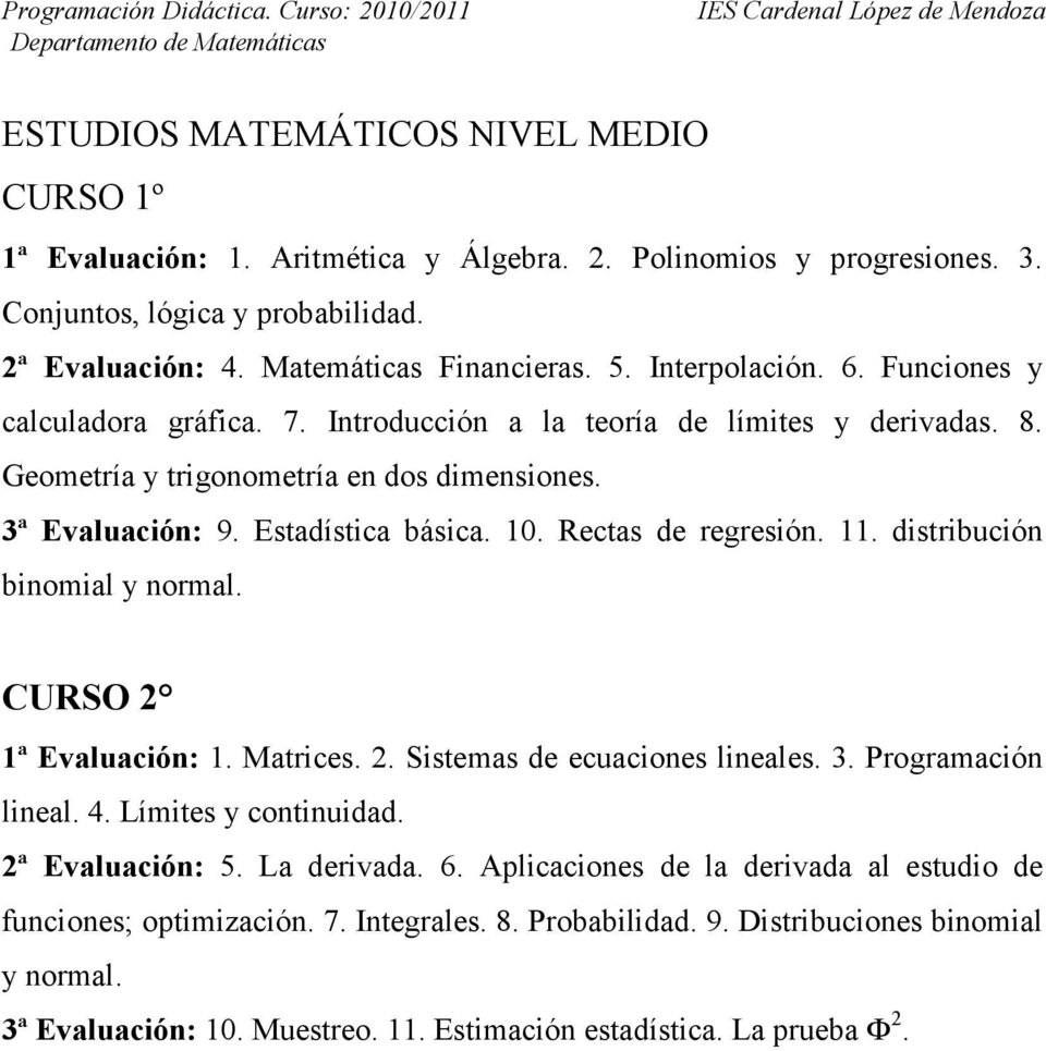 Rectas de regresión. 11. distribución binomial y normal. CURSO 2 1ª Evaluación: 1. Matrices. 2. Sistemas de ecuaciones lineales. 3. Programación lineal. 4. Límites y continuidad. 2ª Evaluación: 5.