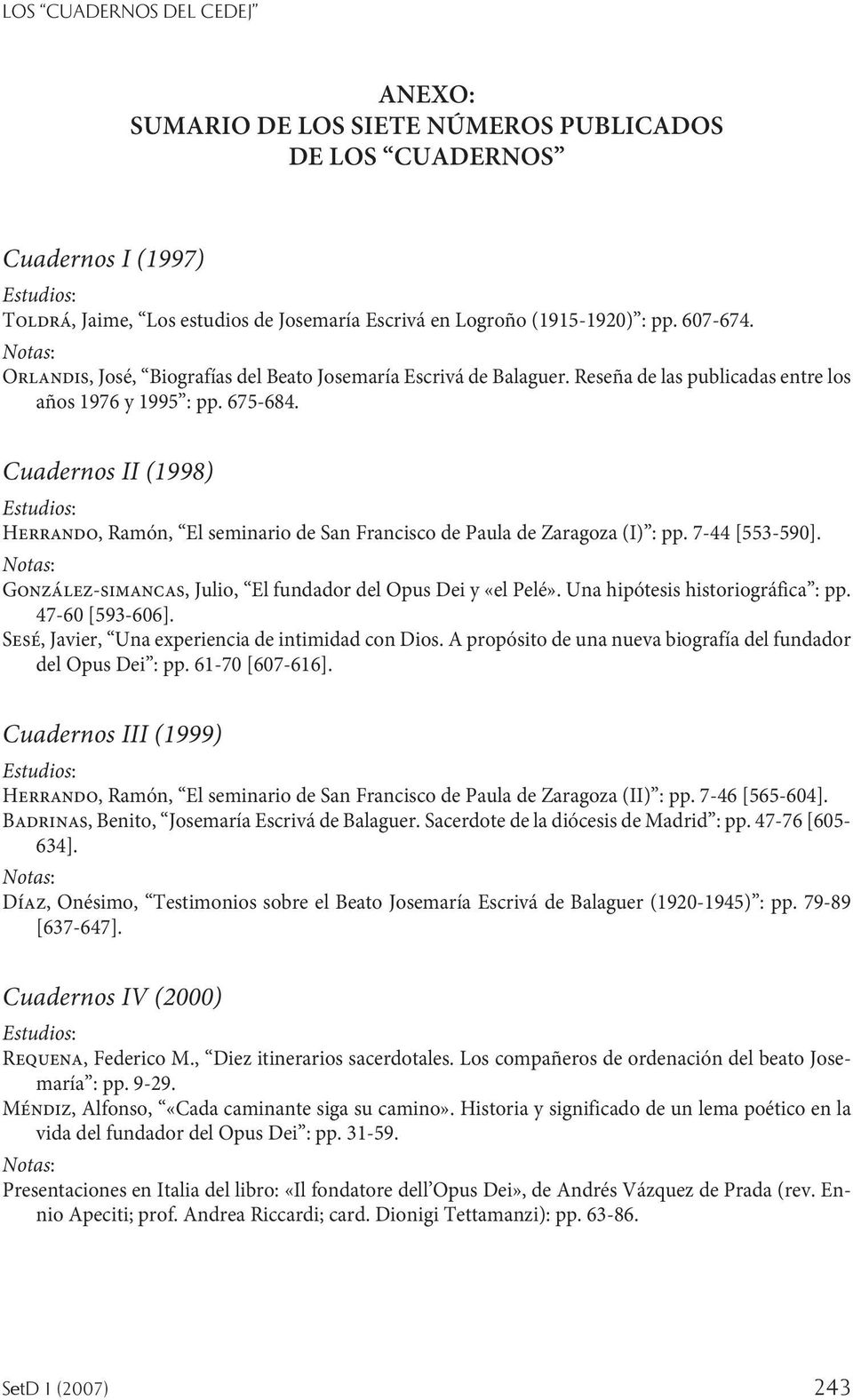 Cuadernos II (1998) Estudios: Herrando, Ramón, El seminario de San Francisco de Paula de Zaragoza (I) : pp. 7-44 [553-590]. Notas: González-simancas, Julio, El fundador del Opus Dei y «el Pelé».