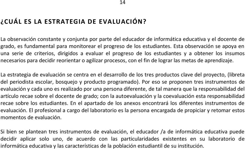 lograr las metas de aprendizaje. La estrategia de evaluación se centra en el desarrollo de los tres productos clave del proyecto, (libreta del periodista escolar, bosquejo y producto programado).