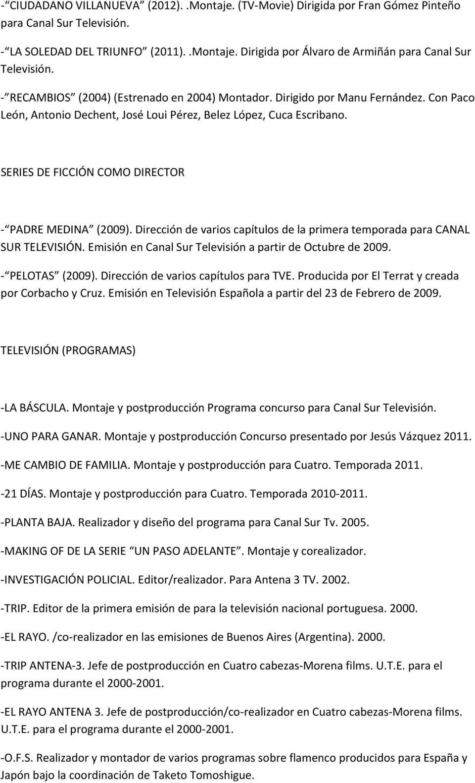 SERIES DE FICCIÓN COMO DIRECTOR PADRE MEDINA (2009). Dirección de varios capítulos de la primera temporada para CANAL SUR TELEVISIÓN. Emisión en Canal Sur Televisión a partir de Octubre de 2009.