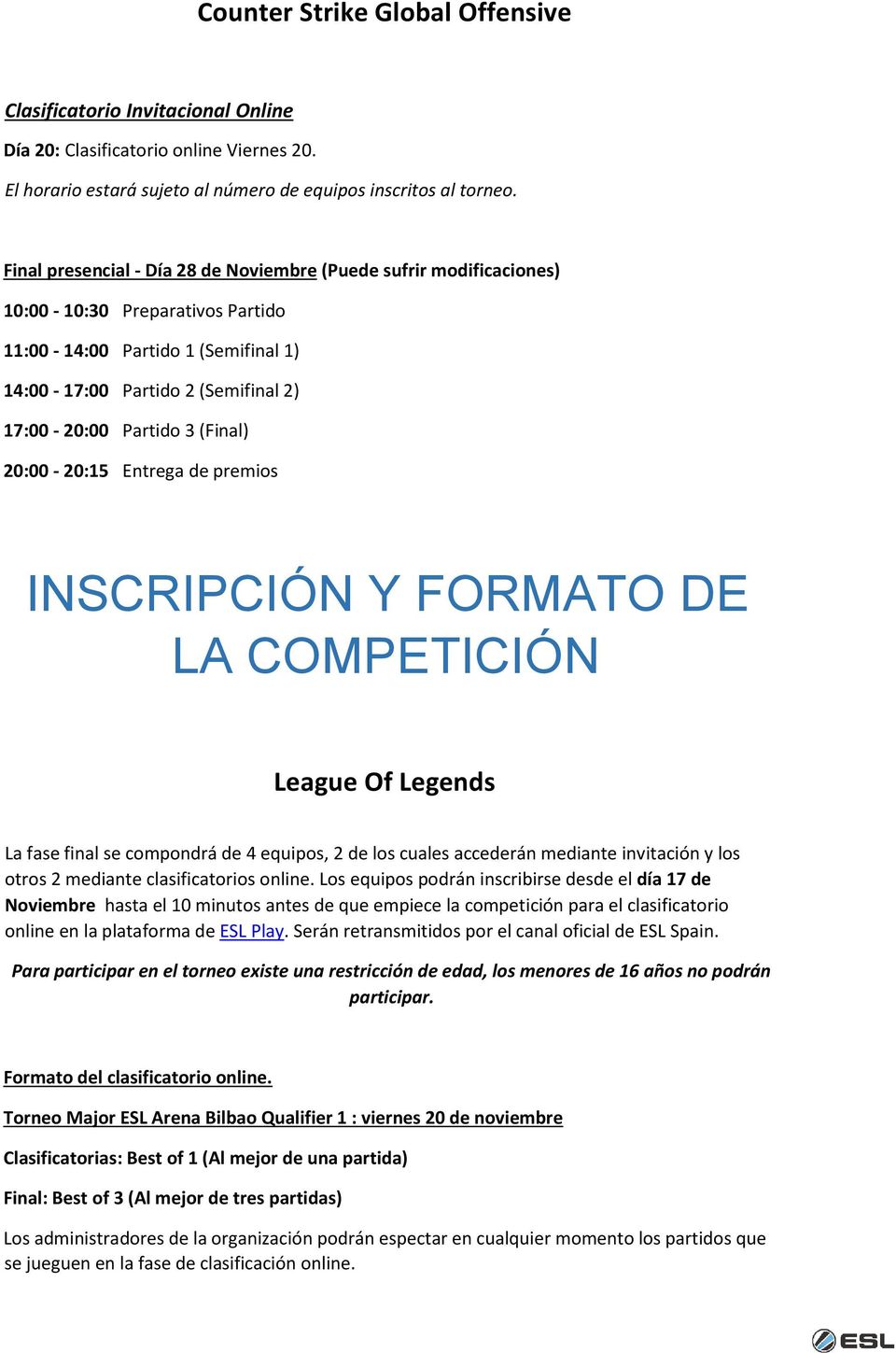 (Final) 20:00-20:15 Entrega de premios INSCRIPCIÓN Y FORMATO DE LA COMPETICIÓN League Of Legends La fase final se compondrá de 4 equipos, 2 de los cuales accederán mediante invitación y los otros 2