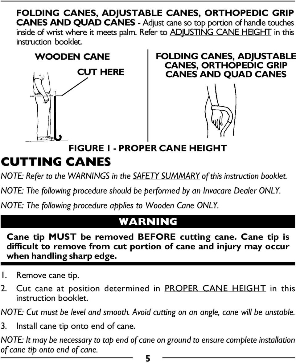 WOODEN CANE CUT HERE FOLDING CANES, ADJUSTABLE CANES, ORTHOPEDIC GRIP CANES AND QUAD CANES FIGURE 1 - PROPER CANE HEIGHT CUTTING CANES NOTE: Refer to the WARNINGS in the SAFETY SUMMARY of this