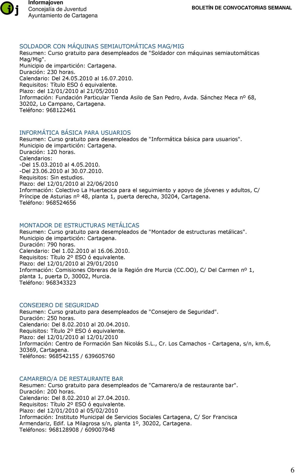 Sánchez Meca nº 68, 30202, Lo Campano, Cartagena. Teléfono: 968122461 INFORMÁTICA BÁSICA PARA USUARIOS Resumen: Curso gratuito para desempleados de "Informática básica para usuarios".