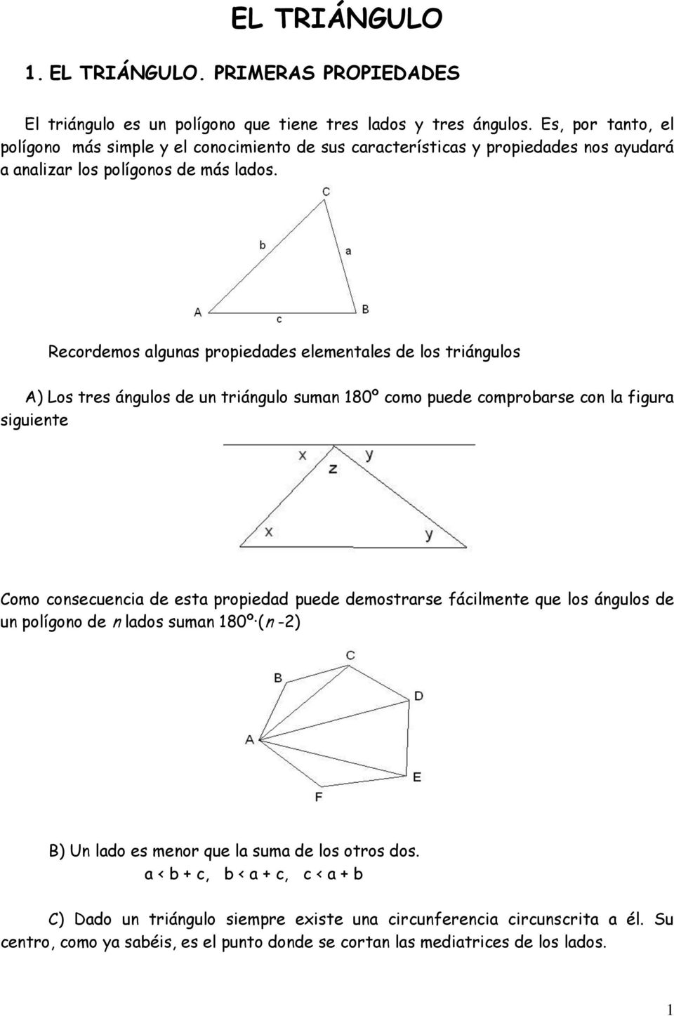Recordemos algunas propiedades elementales de los triángulos A) Los tres ángulos de un triángulo suman 180º como puede comprobarse con la figura siguiente Como consecuencia de esta propiedad